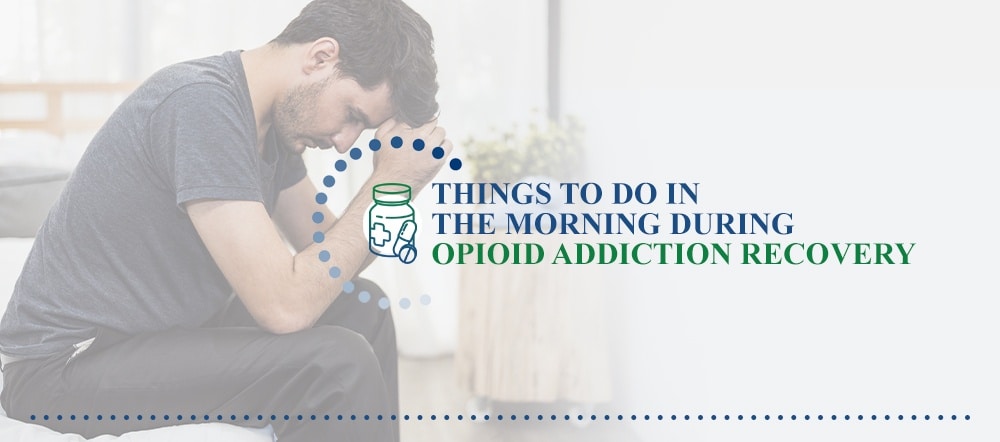 Things to do in the morning during opioid addiction recovery