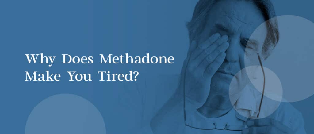 Why Does Methadone Make You Tired?